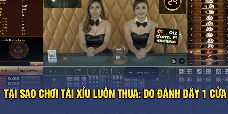 Tại sao chơi tài xỉu luôn thua: do đánh dây 1 cửa