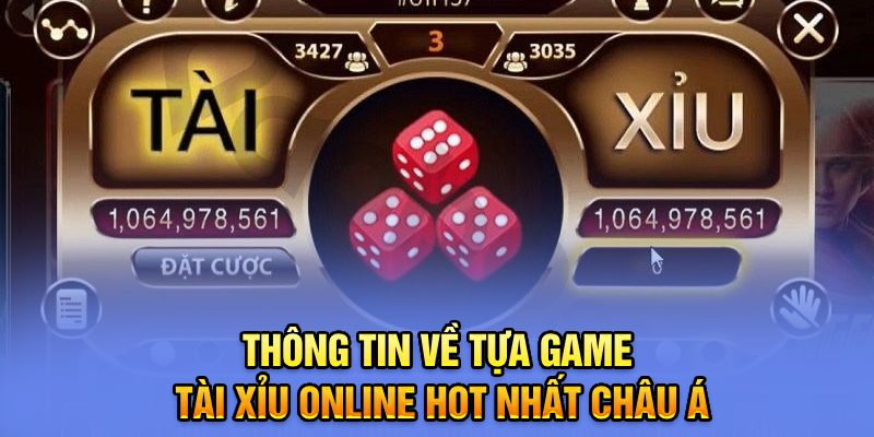 Thông tin về tựa game tài xỉu online hot nhất châu Á