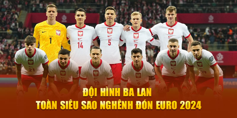 Đội hình Ba Lan toàn siêu sao nghênh đón EURO 2024